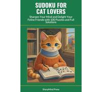 Sudoku for Cat Lovers: Sharpen Your Mind and Delight Your Feline Friends with 100 Puzzles and Full Solutions (SharpMind Press Cat Lovers Puzzle Collection)