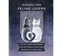 SUDOKU FOR FELINE LOVERS - FOR CAT LOVERS EVERYWHERE: 500 PUZZLES & SOLUTIONS, 9X9 SIZE, FROM EASY TO HARD LEVELS, LARGE PRINT