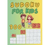 Sudoku for Kids: 300 Easy Puzzles in 3 Sizes: 4×4, 9×9, and 16×16 - For Children Ages 6-10