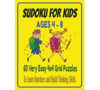 Sudoku for Kids Ages 4-8, 60 Very Easy 4x4 Grid Puzzles to Learn Numbers and Build Thinking Skills: Book for Beginners on 8.5 x 11 inch Easy to read Print, 121 pages with Solutions.