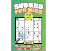 Sudoku for Kids: Ages 6-10 | 323 Fun Puzzles with Increasing Difficulty Version 2: Puzzles in 4 X 4, 6 X 6 And 9 X 9, With Yet More Genius Bonus Puzzles - For Beginners To Advanced.