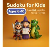 Sudoku for Kids Ages 6-10: Easy 6x6 Logic for Young Heroes: A Magical Puzzle Quest with Knights, Wizards, and Dragons (TINY LOGIC SUDOKUS)