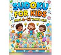sudoku For KIDS Ages 6-12 Years Old: A Brain-Boosting Sudoku Puzzle Book for Kids Who Love Fun Logic Challenges/Fun Sudoku Brain Games to Build Logic Skills and Keep Kids Thinking