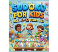 sudoku For KIDS Ages 6-12 Years Old: Fun and Educational Sudoku Puzzles to Develop Logic, Focus, and Problem-Solving Skills for Kids/