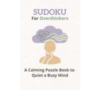 Sudoku for Overthinkers: Sudoku Puzzle for Overthinkers | A Calming Puzzle Book to Quiet a Busy Mind | 6x9 Inches, 120 Pages | 60 Puzzles | Solutions Included