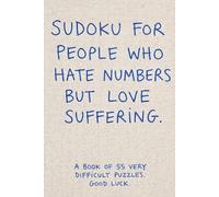 Sudoku for People who Hate Numbers but Love Suffering: A book of 55 ver difficult puzzles