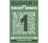 Sudoku for Smart Minds: 150 fun and challenging puzzles for beginner players (Smart Mind Puzzles)