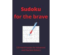 Sudoku for the brave: 120 Hard Puzzles for Advanced and Fearless Solvers