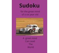 Sudoku ,for the great mind of a six year old: shaping the young minds of engineers and world leaders with math puzzles and concentration.making math fun.