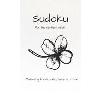 Sudoku For The Restless Mind: Mastering Focus, one puzzle at a time | Helps calm the mind and boost mental clarity | 6x9 inches, 110 pages | 50+ Puzzles | Solutions Included