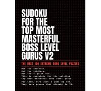 Sudoku for the Top Most Ultimate Masterful Boss Level Gurus V2: The Next 100 Extreme Guru Level Puzzles