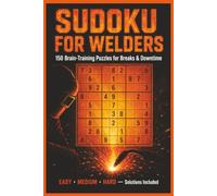 Sudoku for Welders: 150 Brain-Training Puzzles for Breaks & Downtime | Easy, Medium & Hard with Solutions | A Gift for Welders, Fabricators & Apprentices (Trade Series)