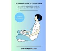Sudoku für Erwachsene - Achtsames Rätselbuch in Großdruck: 120 Sudoku-Rätsel & Lösungen für Entspannung, Fokus und Konzentration