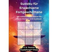 Sudoku für Erwachsene Fortgeschrittene: 100 mittelschwere Rätsel für klares Denken und Ausdauer (PuzzleForge™ Sudoku Mittel Schmiede-Reihe - Ausgewogenes Gehirntraining mit klaren Rätseln)