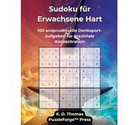 Sudoku für Erwachsene Hart: 100 anspruchsvolle Denksport-Aufgaben für maximale Konzentration (PuzzleForge™ Sudoku Schwer Schmiede-Reihe - Anspruchsvolles Gehirntraining für echte Rätselspieler)