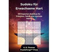 Sudoku für Erwachsene Hart: 100 Experten-Sudokus für Präzision, Taktik und mentale Stärke (PuzzleForge™ Sudoku Schwer Schmiede-Reihe - Anspruchsvolles Gehirntraining für echte Rätselspieler)