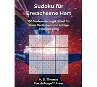Sudoku für Erwachsene Hart: 100 fordernde Logikrätsel für klare Gedanken und ruhige Fokussierung (PuzzleForge™ Sudoku Schwer Schmiede-Reihe - Anspruchsvolles Gehirntraining für echte Rätselspieler)
