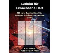 Sudoku für Erwachsene Hart: 100 harte Sudoku-Rätsel für Ausdauer, Präzision und mentale Stärke (PuzzleForge™ Sudoku Schwer Schmiede-Reihe - Anspruchsvolles Gehirntraining für echte Rätselspieler)