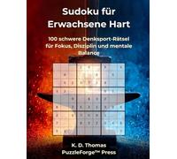 Sudoku für Erwachsene Hart: 100 schwere Denksport-Rätsel für Fokus, Disziplin und mentale Balance (PuzzleForge™ Sudoku Schwer Schmiede-Reihe - Anspruchsvolles Gehirntraining für echte Rätselspieler)