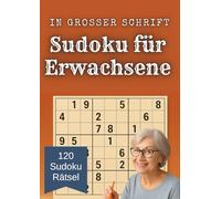 Sudoku für Erwachsene in Großer Schrift: 120 Sudoku-Rätsel in großer Schrift - Leicht bis schwer, ideal für Erwachsene, Senioren und Anfänger