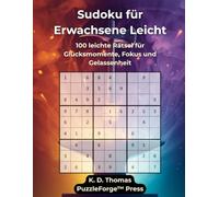 Sudoku für Erwachsene Leicht: 100 leichte Rätsel für Glücksmomente, Fokus und Gelassenheit (PuzzleForge™ Sudoku Leicht Schmiede-Reihe - Entspanntes Gehirntraining mit klaren Rätseln)