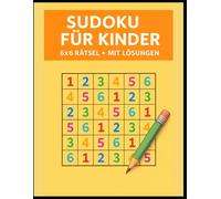 Sudoku für Kinder 6x6 Rätsel mit Lösungen: 80 spannende Rätsel mit Lösungen
