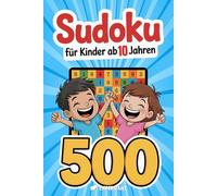 Sudoku - Für Kinder ab 10 Jahren: 500 Sudoku-Rätsel mit Anleitung und Lösungen - 4x4, 6x6, 9x9 - jeweils von sehr leicht bis schwer (Beschäftigungsbücher für die Grundschule)