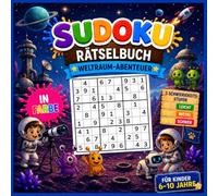 Sudoku für Kinder von 6-10 Jahren: Weltraumabenteuer-Ausgabe: Farbiges Rätselbuch - 4x4-, 6x6- und 9x9-Sudoku - 3 Schwierigkeitsstufen (Leicht, ... inklusive - Illustrationen zum Thema Weltraum