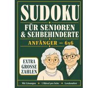 Sudoku für Senioren und Sehbehinderte: 100 leichte 6×6-Sudokus für Anfänger - Extra große Zahlen, 1 Rätsel pro Seite und Lösungen