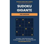 Sudoku Gigante per Anziani: 76 Puzzle a Stampa Extra Large - Livello Facile, Medio e Difficile - con Soluzioni