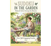 Sudoku in the Garden, Relax and Solve Among the Blooms: 50+ Calming Puzzles to Unwind, Focus & Bloom