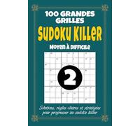Sudoku Killer 2 - Moyen à Difficile: 100 grilles de Sudoku Killer 9x9 pour adultes, format 6x9 avec solutions, règles et stratégies, volume 2 avec difficulté progressive pour logique et calcul