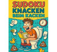 Sudoku Knacken Beim Kacken: 162 Sudoku fürs stille Örtchen - von leicht bis schwer, für alle mit Sitzfleisch und Stil