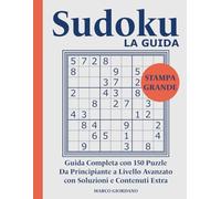 Sudoku LA GUIDA: Impara le Strategie Avanzate di Risoluzione: Dal Principiante all'Esperto con 150 Puzzle Progressivi in Stampa Grande - Facile da Leggere Per Adulti e Anziani.
