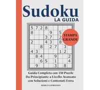 Sudoku LA GUIDA: Impara le Strategie Avanzate di Risoluzione: Dal Principiante all'Esperto con 150 Puzzle Progressivi in Stampa Grande - Facile da ... - Collana Completa per Adulti e Anziani)