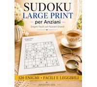 Sudoku Large Print per Anziani: 120 Enigmi Facili con Numeri Extra Large: Caratteri Grandi e Chiari, Griglie Spaziose per una Lettura Senza Sforzo - Livelli Adatti a Tutti