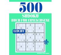 Sudoku Leicht für Erwachsene - 500 Rätsel, Großdruck und Entspannende Logikspiele: Sudoku für Anfänger - 500 Großdruck-Rätsel für Entspannung, Gehirntraining und Spaß