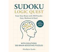Sudoku Logic Quest: 300 Brain-Boosting Puzzles for Teens & Adults: Train Your Focus and Mental Agility with Easy, Medium & Hard Sudoku - Solutions Included