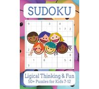 Sudoku Logical Thinking and Fun for Kids Aged 7- 12 Puzzle Book: Sudoku with Easy to Read Print to Build Confidence, Focus, Logical Thinking and More ... Gift for Vacations, Holidays, and Relaxation.