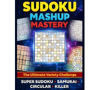 Sudoku Mashup Mastery: The Ultimate Variety Challenge: A Mixed Sudoku Puzzle Book for Adults & Teens Featuring Classic 9×9, Super Sudoku 16×16, ... Circular (Ring) Sudoku, and Killer Sudoku