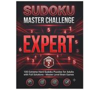 Sudoku Master Challenge: Expert (Book 2): 100 Extreme Hard Sudoku Puzzles for Adults with Full Solutions - Master Level Brain Games (Sudoku Elite Pro Series)
