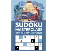Sudoku Masterclass: Only to Expert 100 Puzzles: The Ultimate Challenge for Elite Solvers: 100 Extreme Logic Puzzles to Master Advanced Techniques like X-Wings & Swordfish