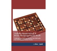 Sudoku Mastermind: A Brain-Boosting Puzzle Book: Challenge Your Mind and Sharpen Your Skills with Over 100 Engaging Sudoku Puzzles