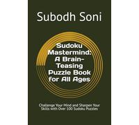 Sudoku Mastermind: A Brain-Teasing Puzzle Book for All Ages: Challenge Your Mind and Sharpen Your Skills with Over 100 Sudoku Puzzles
