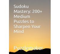 Sudoku Mastery: 200+ Medium Puzzles to Sharpen Your Mind