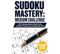 SUDOKU MASTERY: MEDIUM CHALLENGE: 200 Challenging Medium Sudoku Puzzles for Adults to Improve Logic and Boost Brain Health