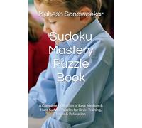 Sudoku Mastery Puzzle Book: A Complete Collection of Easy, Medium & Hard Sudoku Puzzles for Brain Training, Focus & Relaxation