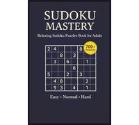 Sudoku Mastery: Relaxing Sudoku Puzzles Book for Adults | Easy, Normal, and Hard Brain Games | 700+ Puzzles with Answers, A Fun, Easy to Read | Best Gift for Holidays & Free Time