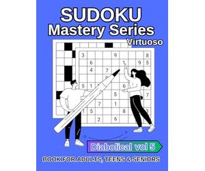 SUDOKU MASTERY SERIES VIRTUOSO: VOL 5 OF THE 5, DIABOLICAL HARD, BOOK FOR ADULTS, TEENS & SENIORS, LARGE PRINT