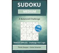 Sudoku Medium Difficulty 100 Puzzles for a Balanced Challenge: Sudoku Medium Difficulty Puzzles For a Balanced Challenge, Think Deeper and Solve ... for Vacations, Relaxation and Brain Training